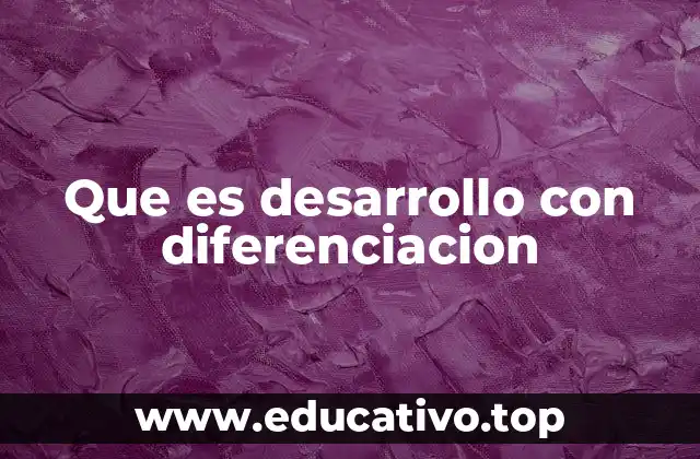 Que es desarrollo con diferenciacion
