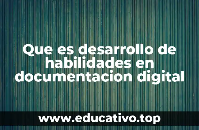 Que es desarrollo de habilidades en documentacion digital