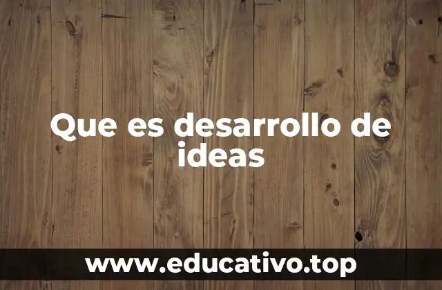 Que es desarrollo de ideas