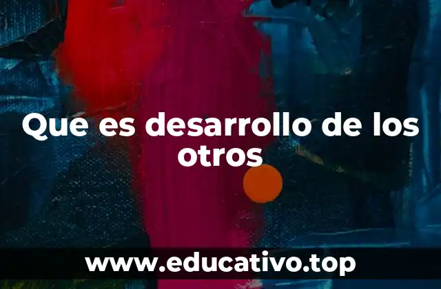Que es desarrollo de los otros