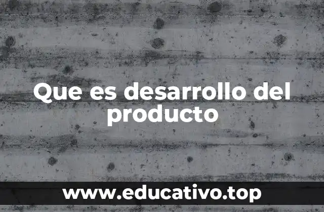Que es desarrollo del producto