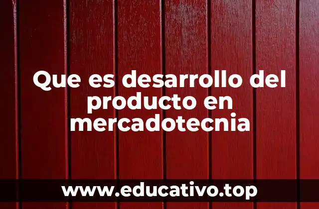 Que es desarrollo del producto en mercadotecnia