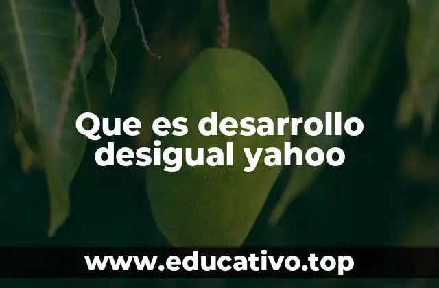 Que es desarrollo desigual yahoo