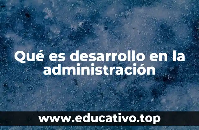 Qué es desarrollo en la administración