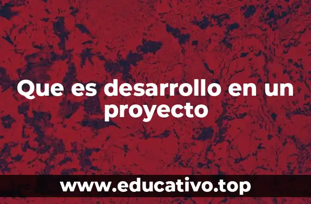 Que es desarrollo en un proyecto