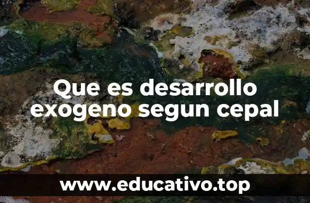 Que es desarrollo exogeno segun cepal