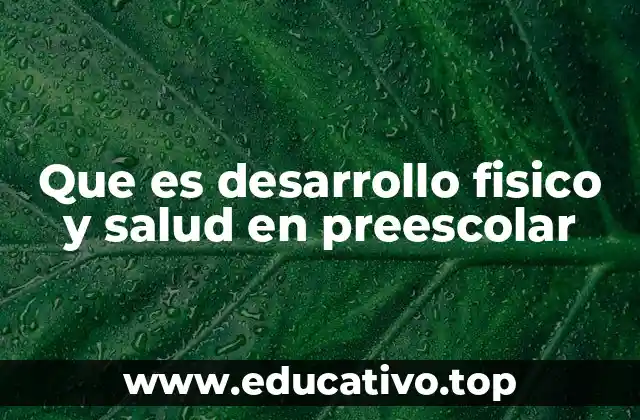 Que es desarrollo fisico y salud en preescolar