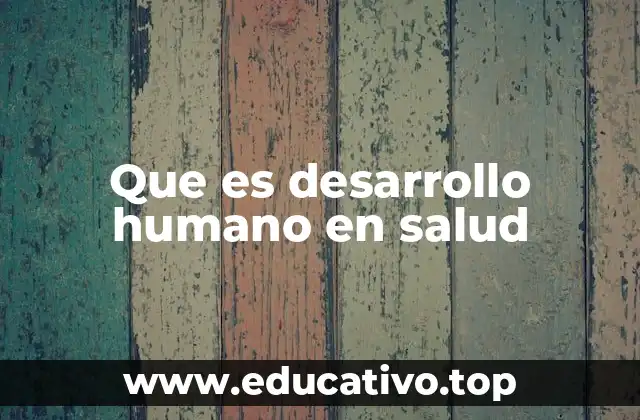 Que es desarrollo humano en salud