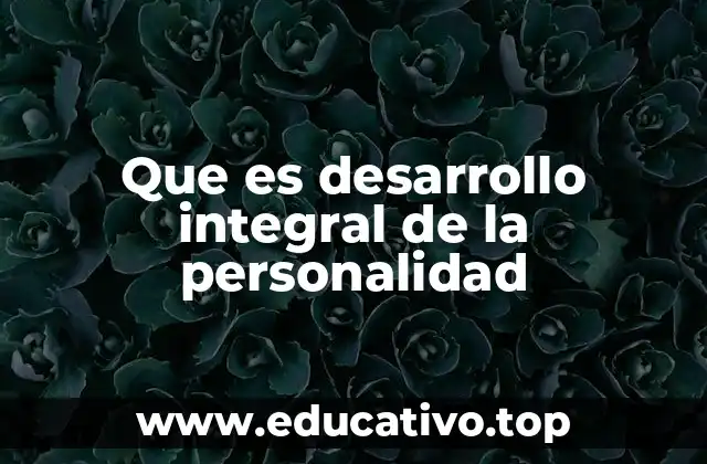 Que es desarrollo integral de la personalidad