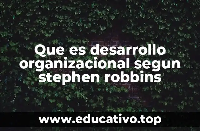 Que es desarrollo organizacional segun stephen robbins