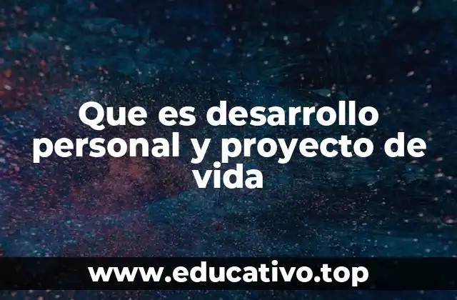 Que es desarrollo personal y proyecto de vida