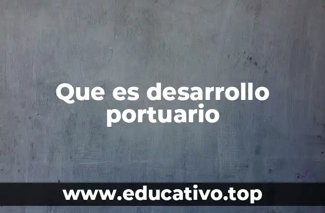 Que es desarrollo portuario