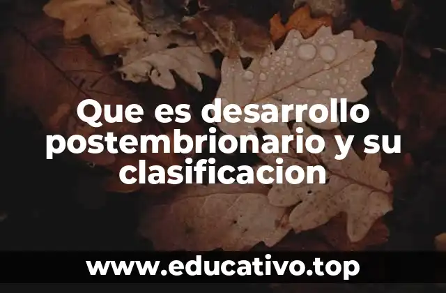 Que es desarrollo postembrionario y su clasificacion