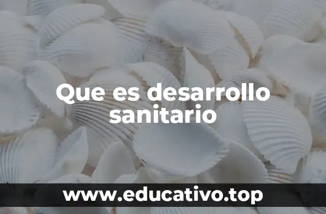 Que es desarrollo sanitario