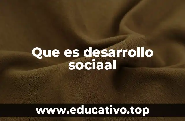 Que es desarrollo sociaal