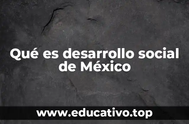 Qué es desarrollo social de México