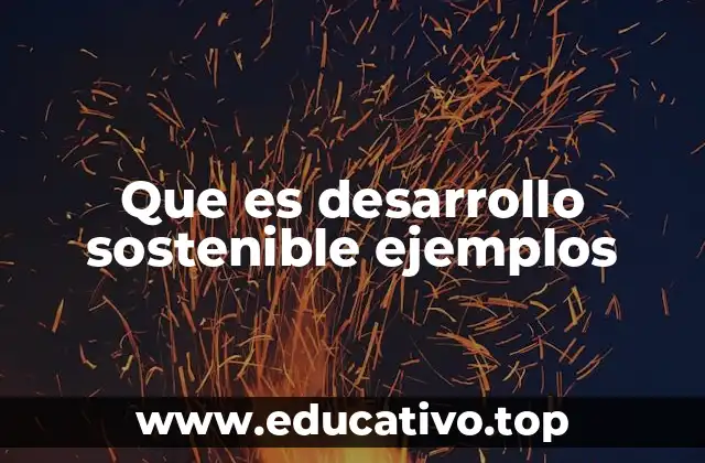 Que es desarrollo sostenible ejemplos