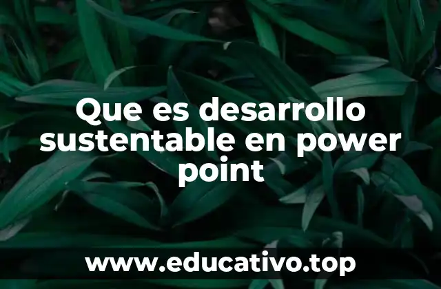Que es desarrollo sustentable en power point