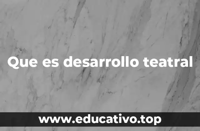 Que es desarrollo teatral