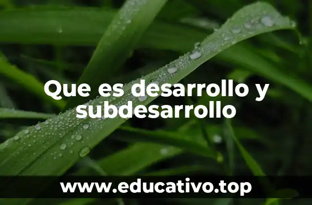Que es desarrollo y subdesarrollo