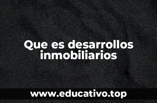 Que es desarrollos inmobiliarios