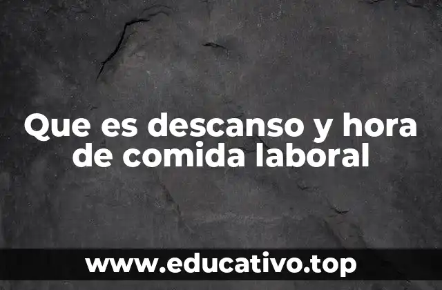 Que es descanso y hora de comida laboral