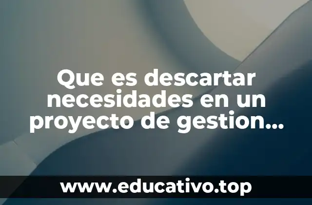 Que es descartar necesidades en un proyecto de gestion social