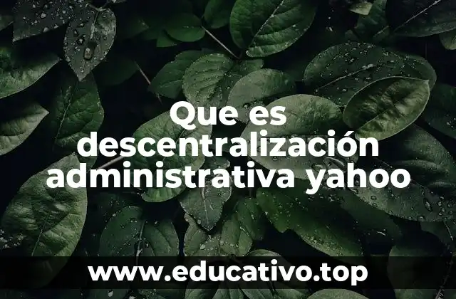 Que es descentralización administrativa yahoo