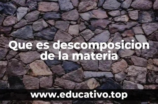 Que es descomposicion de la materia