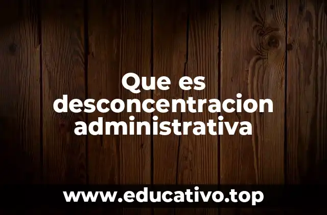 Que es desconcentracion administrativa