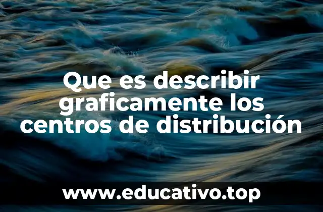 Que es describir graficamente los centros de distribución