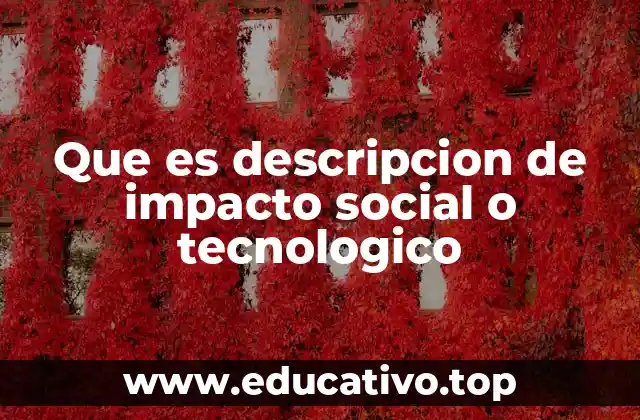 Que es descripcion de impacto social o tecnologico