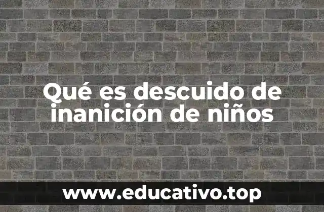 Qué es descuido de inanición de niños