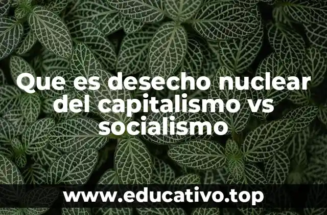 Que es desecho nuclear del capitalismo vs socialismo