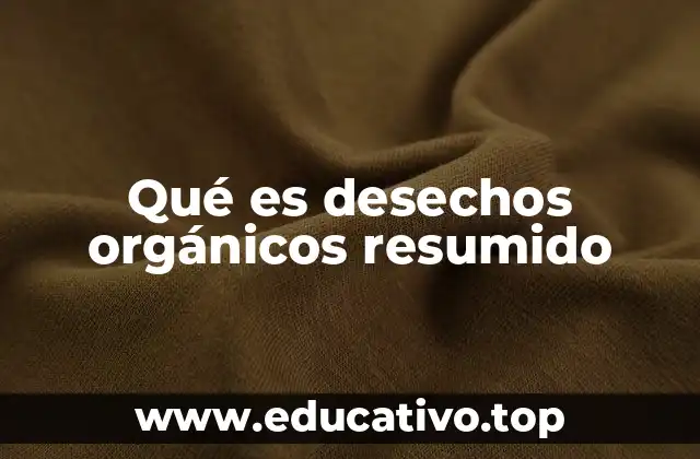 Qué es desechos orgánicos resumido