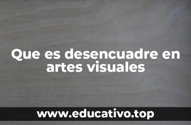 Que es desencuadre en artes visuales