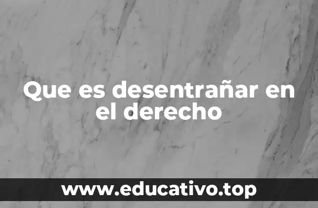Que es desentrañar en el derecho