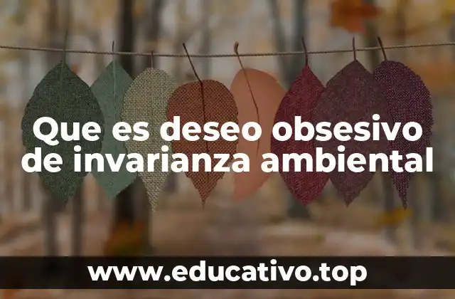 Que es deseo obsesivo de invarianza ambiental