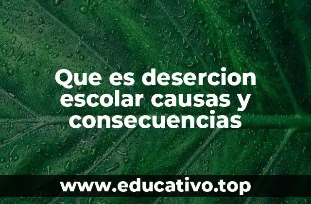 Que es desercion escolar causas y consecuencias