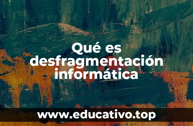 Qué es desfragmentación informática