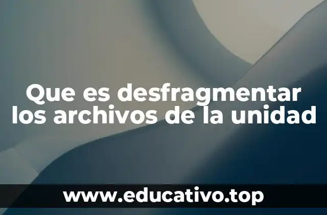 Que es desfragmentar los archivos de la unidad