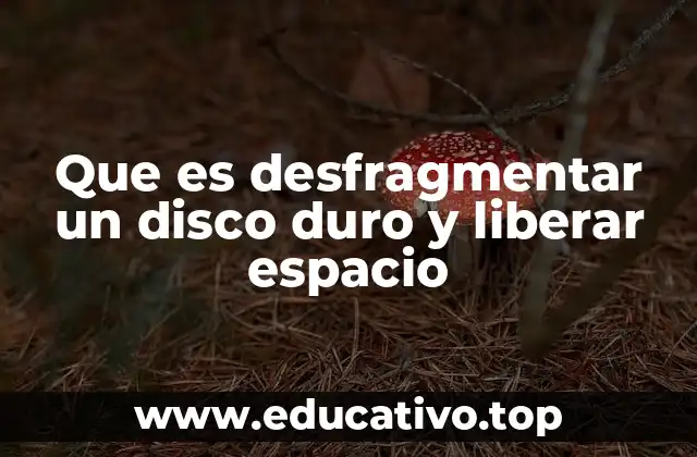Que es desfragmentar un disco duro y liberar espacio