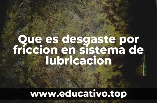 Que es desgaste por friccion en sistema de lubricacion