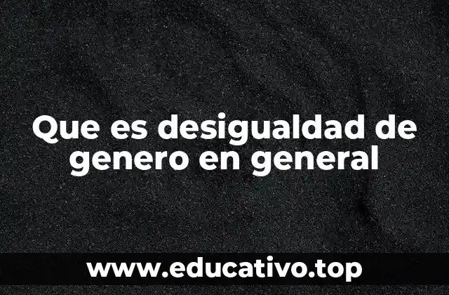 Que es desigualdad de genero en general