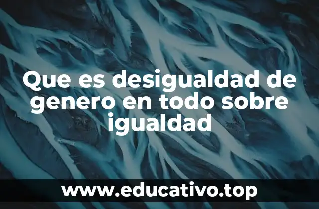 Que es desigualdad de genero en todo sobre igualdad