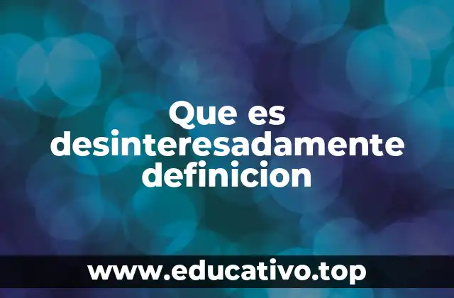 Que es desinteresadamente definicion