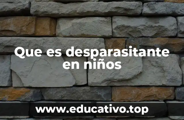 Que es desparasitante en niños