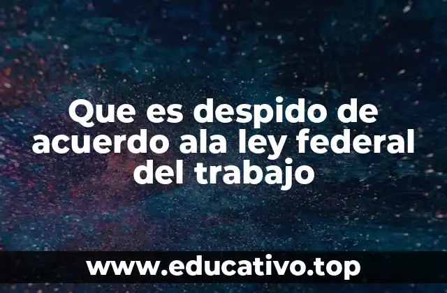 Que es despido de acuerdo ala ley federal del trabajo