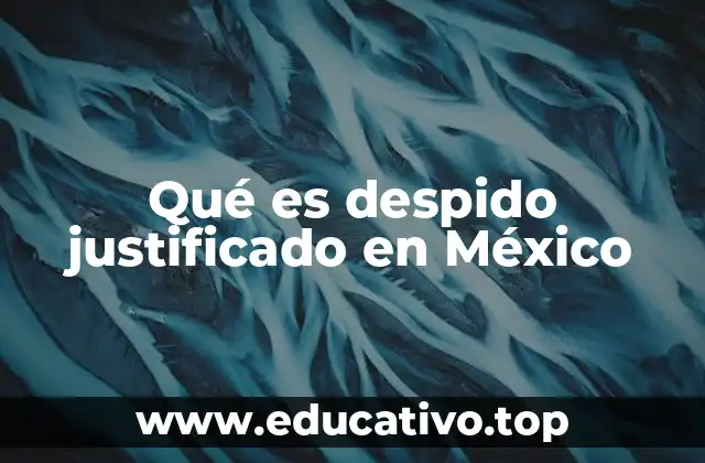 Qué es despido justificado en México