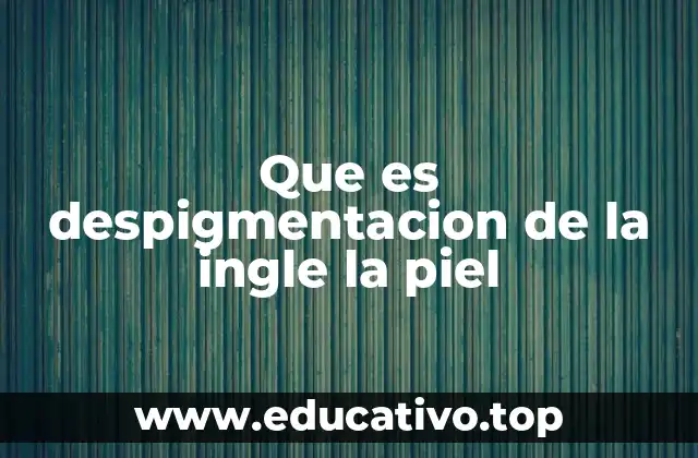 Que es despigmentacion de la ingle la piel